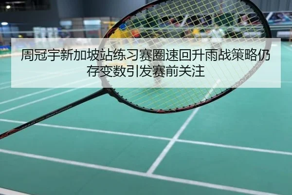 周冠宇新加坡站练习赛圈速回升雨战策略仍存变数引发赛前关注